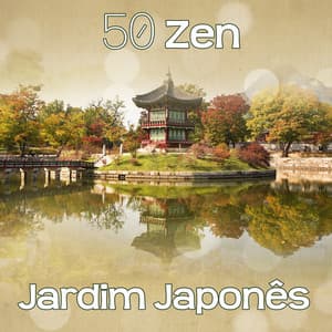 50 Zen Jardim Japonês - Meditação Asiática, Atmosfera Da Natureza, Sons de Cura, New Age Música de Fundo para Relaxar, Serenidade Interior e Equilíbrio - Academia de Música de Yoga Pilates