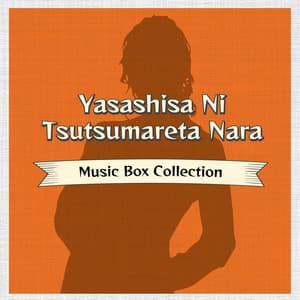 Yasashisa Ni Tsutsumareta Nara Music Box Collection - Relaxing Time Music