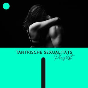 Tantrische Sexualitäts-Playlist: Sakrale Energie erwecken, Sex-Meditation - Tiefenentspannung Akademie