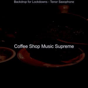 Backdrop for Lockdowns - Tenor Saxophone - Coffee Shop Music Supreme