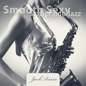 Smooth Sexy Saxophone Jazz: Erotic Lounge Mood - Jack Bossa