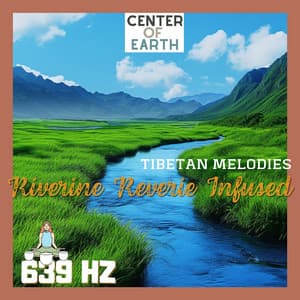 Riverine Reverie Infused with 639 Hz Tibetan Harmonies - Center of Earth
