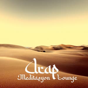 Arap Meditasyon Lounge: Çölde Dinlenme, Sakinleştirici Orta Doğu Müziği - Rahatla Zamanı Vaha