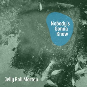 Nobody's Gonna Know - Jelly Roll Morton