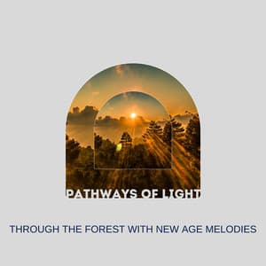 Pathways of Light: Through the Forest with New Age Melodies - Soul Serenade