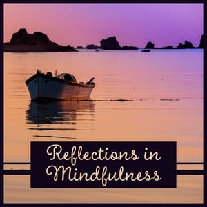 Reflections in Mindfulness – 50 New Age Tracks to Develop More Concentration & Calmness - Calming Sounds Sanctuary