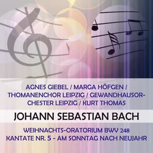 Agnes Giebel / Marga Höfgen / Thomanenchor Leipzig / Gewandhausorchester Leipzig / Kurt Thomas play: Johann Sebastian Bach: Weihnachts-Oratorium BWV 248, Kantate Nr. 5 - Am Sonntag nach Neujahr - Johann Sebastian Bach