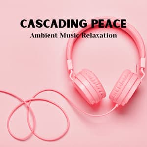 Cascading Peace: Ambient Music Relaxation - Restful Peace