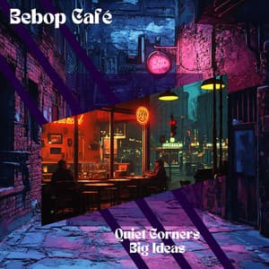 Quiet Corners, Big Ideas - Bebop Café