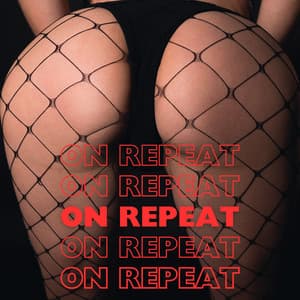 On Repeat: Erotic & Sexual Lounge Music, Sinful Bedroom Vibes, Baddie Paradise Playlist - Sexy Chillout Music Cafe