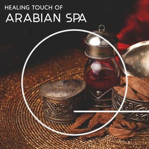 Healing Touch of Arabian Spa: Relaxing Arabian Music for Wellness, Spa & Massage, Oriental Spa Day - Oriental Spa Sanctuary