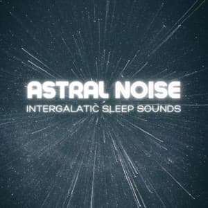Intergalactic Sleep Sounds - Astral Noise