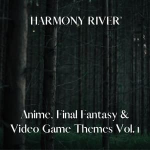 Anime, Final Fantasy & Video Game Themes Vol. 1 - Harmony River