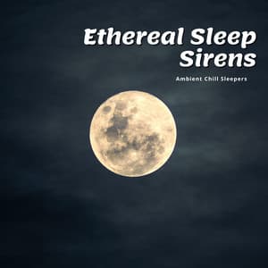 Ethereal Sleep Sirens - Ambient Chill Sleepers