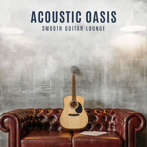 Acoustic Oasis: Gentle Guitar Music - Smooth Guitar Lounge