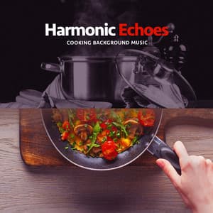 Harmonic Echoes - Cooking Background Music