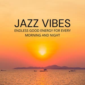 Jazz Vibes, Endless Good Energy for Every Morning and Night - BGM Chilled Jazz Collection