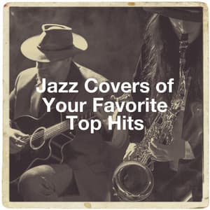 Jazz Covers of Your Favorite Top Hits - Relaxing Instrumental Jazz Academy