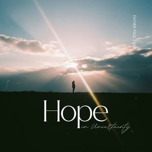 Hope in Uncertainty - Father Paul Zarr