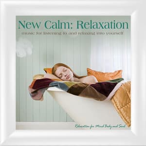 New Calm Relaxation: Music for Listening to and Relaxing into Yourself - Relaxation for Mind Body Soul