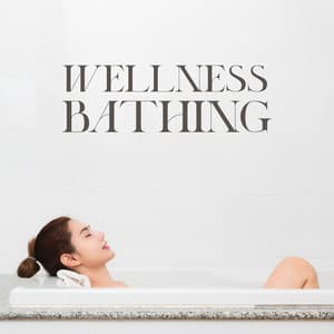 Wellness Bathing: Calm Ambient Music for Your Bath Relaxation - Relaxing Music for Bath Time