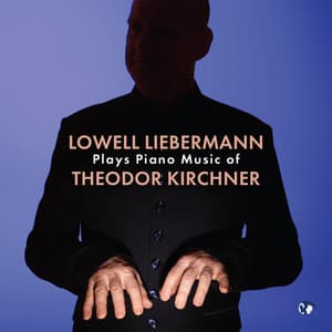 Lowell Liebermann Plays Piano Music of Theodor Kirchner - Theodor Kirchner