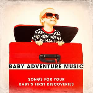 Baby Adventure Music - Songs for Your Baby's First Discoveries - Baby's Nursery Music