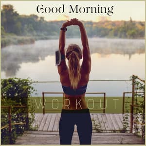 Good Morning Workout: Morning Exercises, Get Your Body Moving - Workout Chillout Music Collection