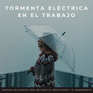 Tormenta Eléctrica En El Trabajo: Sonidos Relajantes Para Mejorar La Creatividad Y El Rendimiento - Tormenta de relámpagos truenos y lluvia