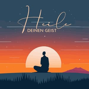 Heile deinen Geist - Meditationsmusik Sammlung