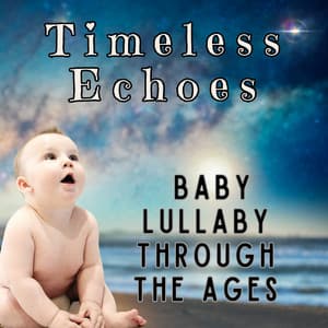 Timeless Echoes: Baby Lullaby Through the Ages - Music for Sleeping Deeply