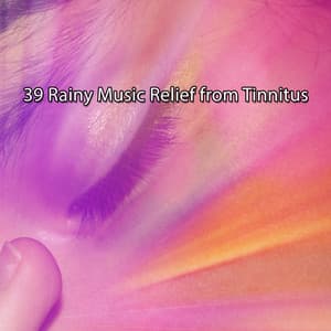 39 Rainy Music Relief from Tinnitus - Rain Storm Sounds