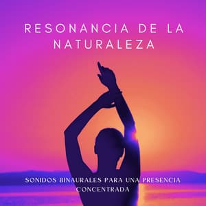Resonancia De La Naturaleza: Sonidos Binaurales Para Una Presencia Concentrada - Latidos Binaurales Ondas Alfa