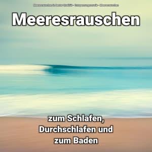 Meeresrauschen zum Schlafen, Durchschlafen und zum Baden - Meeresrauschen in bester Qualität