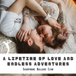 A Lifetime of Love and Endless Adventures - Saxophone Ballads Club