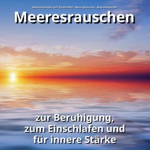 Meeresrauschen zur Beruhigung, zum Einschlafen und für innere Stärke - Meeresrauschen zum Einschlafen