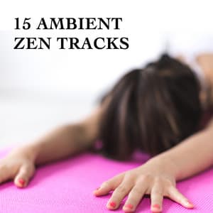 15 Ambient Zen Tracks - Yoga Music Workout