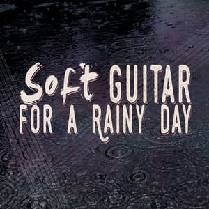 Soft Guitar for a Rainy Day - Guitar Relaxing Songs