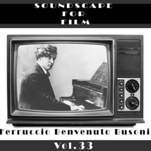 Classical SoundScapes For Film Vol, 33: Ferrucio Benvenuto Busoni - Ferruccio Busoni