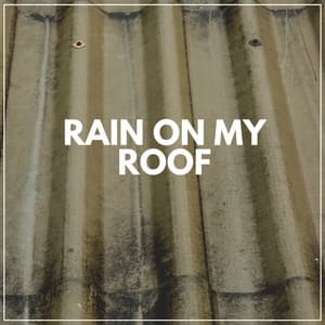 Rain on My Roof - Rain Sounds for Relaxation