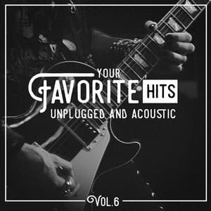Your Favorite Hits Unplugged and Acoustic, Vol. 6 - Acoustic Guitar Songs
