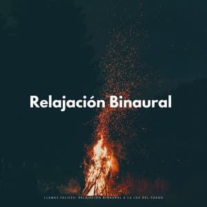 Llamas Felices: Relajación Binaural A La Luz Del Fuego - Relajación de ritmos binaurales