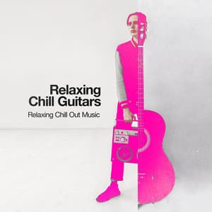Relaxing Chill Guitars - Relaxing Chill Out Music
