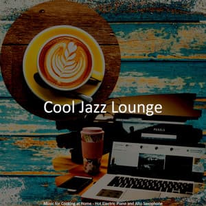 Music for Cooking at Home - Hot Electric Piano and Alto Saxophone - Cool Jazz Lounge