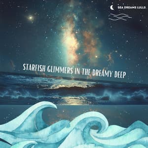 Starfish Glimmers in the Dreamy Deep - Sea Dreams Lulls