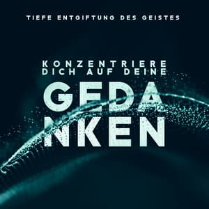 Tiefe Entgiftung des Geistes: Konzentriere dich auf deine Gedanken, Ruhiger Natur Hintergrund - Entspannungmusik Academy