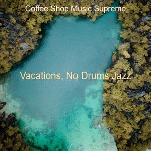 Vacations, No Drums Jazz - Coffee Shop Music Supreme