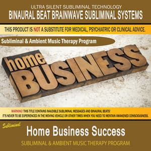 Home Business Success - Subliminal & Ambient Music Therapy - Binaural Beat Brainwave Subliminal Systems