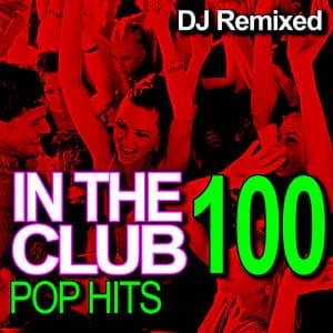 In the Club – 100 Pop Hits – DJ Remixed - DJ Remixed