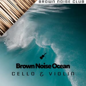 Brown Noise Ocean Cello & Violin - Brown Noise Club